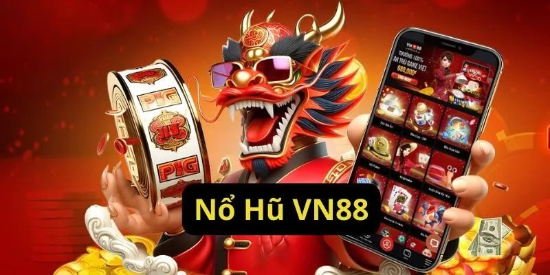 Nổ Hũ VN88 - Địa Chỉ Quay Hũ Kiếm Thưởng Cực Khủng Liền Tay